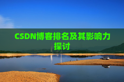 CSDN博客排名及其影响力探讨 CSDN博客排名及其影响力探讨